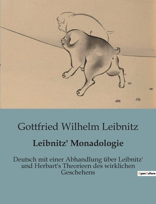 Leibnitz' Monadologie: Deutsch mit einer Abhandlung über Leibnitz' und Herbart's Theorieen des wirklichen Geschehens by Leibnitz, Gottfried Wilhelm