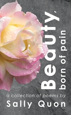 Beauty Born of Pain by Quon, Sally
