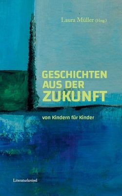 Geschichten aus der Zukunft by Müller, Laura