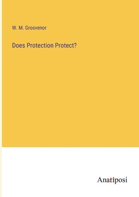 Does Protection Protect? by Grosvenor, W. M.