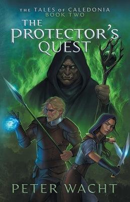 The Protector's Quest: The Tales of Caledonia, Book 2 by Wacht, Peter