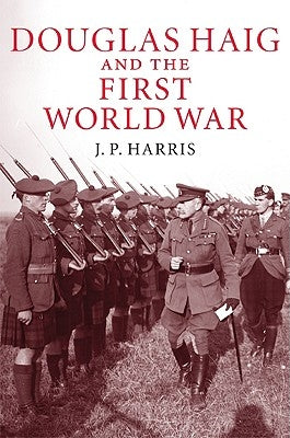 Douglas Haig and the First World War by Harris, J. P.