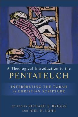 A Theological Introduction to the Pentateuch: Interpreting the Torah as Christian Scripture by Briggs, Richard S.