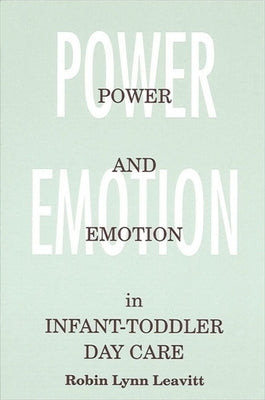 Power and Emotion in Infant-Toddler Day Care by Leavitt, Robin Lynn