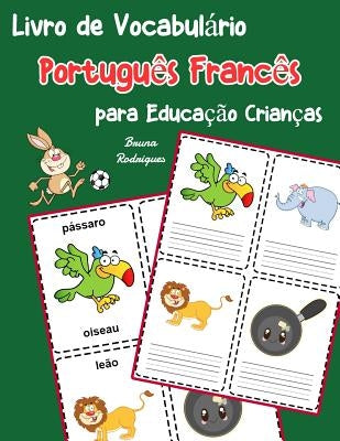 Livro de Vocabulário Português Francês para Educação Crianças: Livro infantil para aprender 200 Português Francês palavras básicas by Rodrigues, Bruna