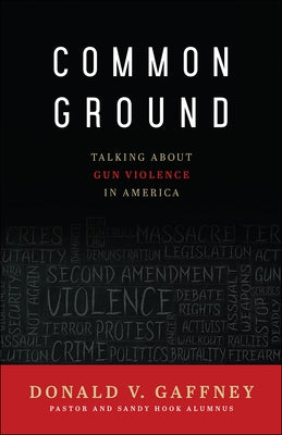 Common Ground: Talking about Gun Violence in America by Gaffney, Donald V.