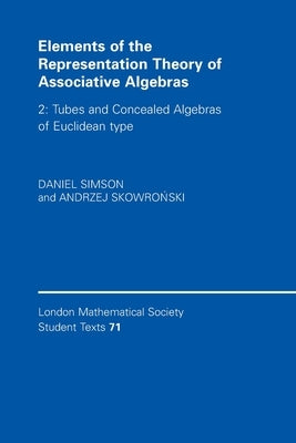 Elements of the Representation Theory of Associative Algebras: Volume 2, Tubes and Concealed Algebras of Euclidean Type by Simson, Daniel