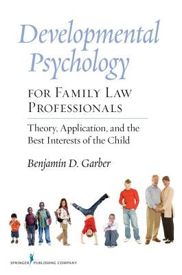 Developmental Psychology for Family Law Professionals: Theory, Application and the Best Interests of the Child by Garber, Benjamin