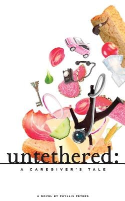 Untethered: A Caregiver's Tale by Peters, Phyllis