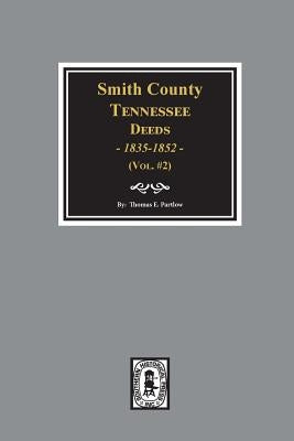 Smith County, Tennessee Deeds, 1835-1852. (Vol. #2) by Partlow, Thomas E.