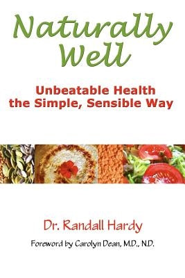 Naturally Well: Unbeatable Health, the Simple, Sensible Way by Dean M. D., Carolyn
