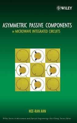 Asymmetric Passive Components in Microwave Integrated Circuits by Ahn, Hee-Ran