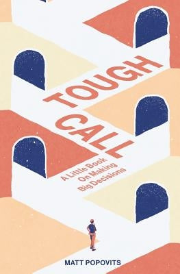 Tough Call: A Little Book on Making Big Decisions by Popovits, Matt