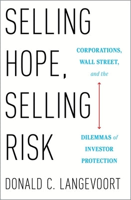 Selling Hope, Selling Risk: Corporations, Wall Street, and the Dilemmas of Investor Protection by Langevoort, Donald C.