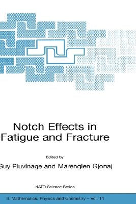 Notch Effects in Fatigue and Fracture by Pluvinage, G.
