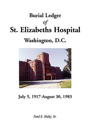 Burial Ledger of St. Elizabeths Hospital, Washington, D. C., July 5, 1917 - August 30, 1983 by Sluby, Paul E., Sr.