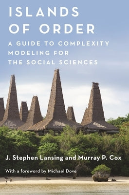 Islands of Order: A Guide to Complexity Modeling for the Social Sciences by Lansing, J. Stephen