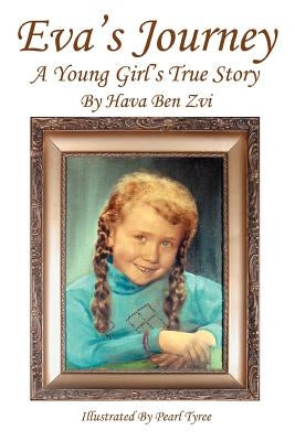 Eva's Journey: A Young Girl's True Story by Zvi, Hava Ben