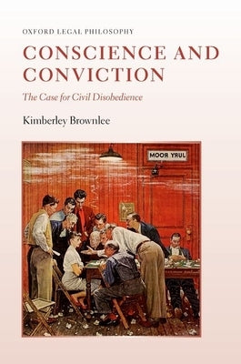 Conscience and Conviction: The Case for Civil Disobedience by Brownlee, Kimberley
