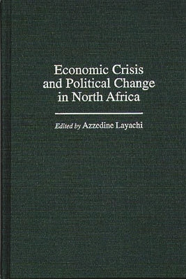 Economic Crisis and Political Change in North Africa by Layachi, Azzedine