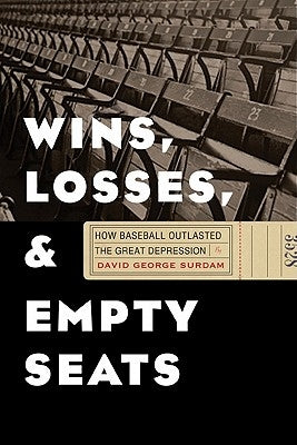 Wins, Losses, and Empty Seats: How Baseball Outlasted the Great Depression by Surdam, David George