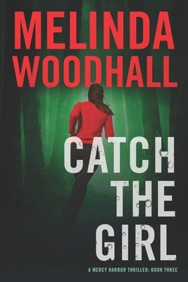 Catch the Girl: A Mercy Harbor Thriller by Woodhall, Melinda