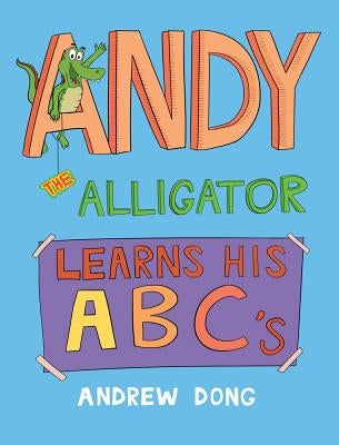 Andy the Alligator Learns His ABC's by Dong, Andrew