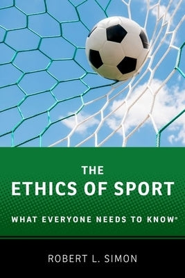 The Ethics of Sport: What Everyone Needs to Know(r) by Simon, Robert L.