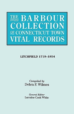 The Barbour Collection of Connecticut Town Vital Records. Volume 23: Litchfield 1719-1854 by White, Lorraine Cook