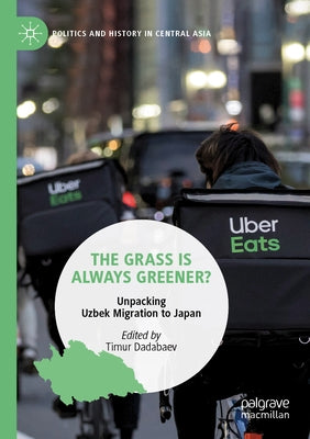 The Grass Is Always Greener?: Unpacking Uzbek Migration to Japan by Dadabaev, Timur