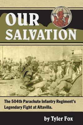 Our Salvation: The 504th Parachute Infantry Regiment's Legendary Fight at Altavilla by Fox, Tyler