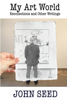 My Art World: Recollections and Other Writings by Seed, John