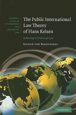 The Public International Law Theory of Hans Kelsen: Believing in Universal Law by Von Bernstorff, Jochen