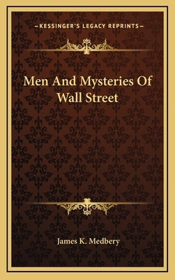 Men and Mysteries of Wall Street by Medbery, James K.