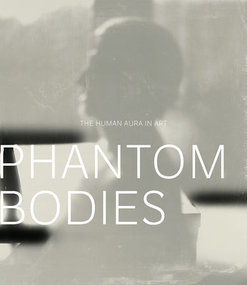 Phantom Bodies: The Human Aura in Art by Scala, Mark W.