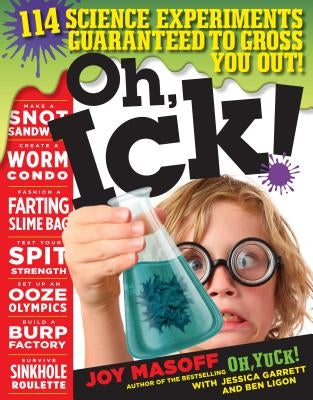 Oh, Ick!: 114 Science Experiments Guaranteed to Gross You Out! by Masoff, Joy