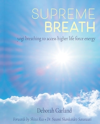Supreme Breath: Yogi Breathing to Access Higher Life Force Energy by Rea, Shiva