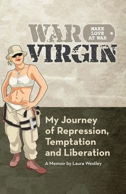 War Virgin: My Journey of Repression, Temptation and Liberation by Westley, Laura