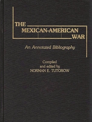 The Mexican-American War: An Annotated Bibliography by Totorow, Norman E.