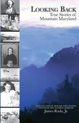 Looking Back: True Stories of Mountain Maryland by Rada Jr, James