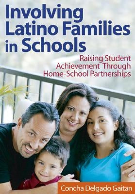 Involving Latino Families in Schools: Raising Student Achievement Through Home-School Partnerships by Delgado Gaitan, Concha