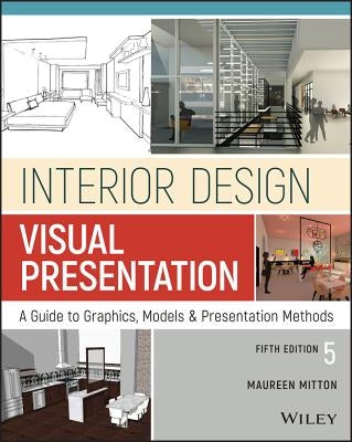 Interior Design Visual Presentation: A Guide to Graphics, Models and Presentation Methods by Mitton, Maureen