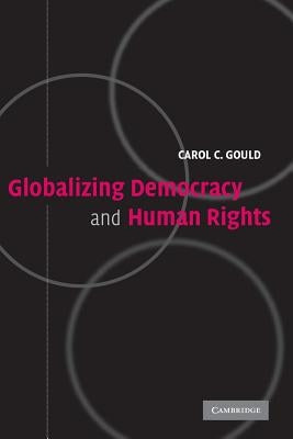 Globalizing Democracy and Human Rights by Gould, Carol C.