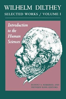 Wilhelm Dilthey: Selected Works, Volume I: Introduction to the Human Sciences by Dilthey, Wilhelm