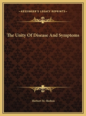 The Unity of Disease and Symptoms by Shelton, Herbert M.