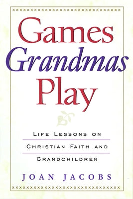 Games Grandmas Play: Life Lessons on Christian Faith, God, and Grandchildren by Jacobs, Joan