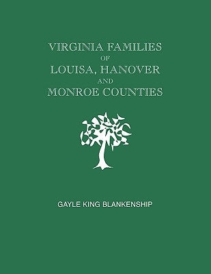 Virginia Families of Louisa, Hanover and Monroe Counties [Virginia and West Virginia] by Blankenship, Gayle K.