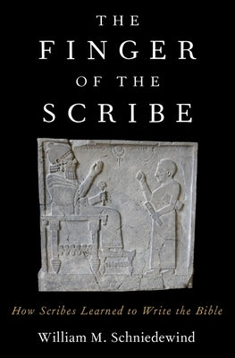 The Finger of the Scribe: How Scribes Learned to Write the Bible by Schniedewind, William M.