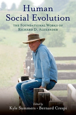 Human Social Evolution: The Foundational Works of Richard D. Alexander by Summers, Kyle