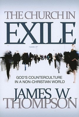Church in Exile: God's Counterculture in a Non-Christian World by Thompson, James W.